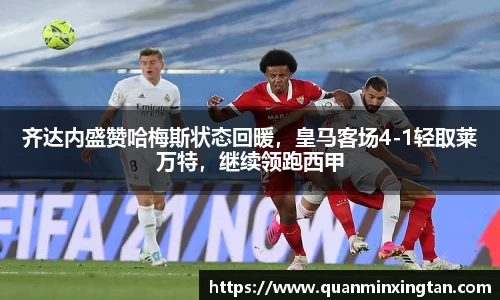 齐达内盛赞哈梅斯状态回暖，皇马客场4-1轻取莱万特，继续领跑西甲